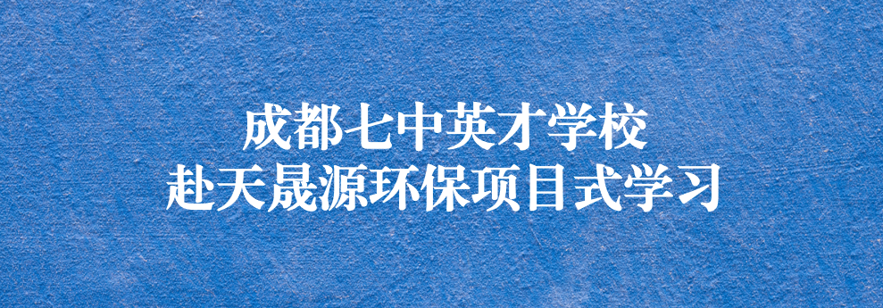 開(kāi)啟知識(shí)之窗，助力成長(zhǎng)之路——成都七中英才學(xué)校師生赴天晟源環(huán)保參觀學(xué)習(xí)